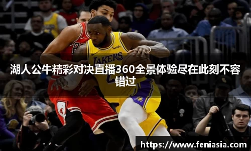 湖人公牛精彩对决直播360全景体验尽在此刻不容错过