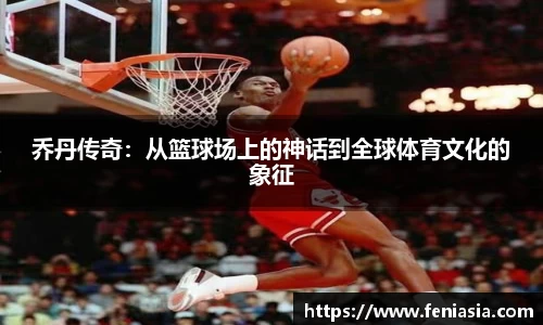 乔丹传奇：从篮球场上的神话到全球体育文化的象征